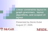 1 Linear constraints layout in graph grammars, layout algorithms, and scoped UI layout Presented by Denis Dubé August 27, 2005.