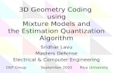 3D Geometry Coding using Mixture Models and the Estimation Quantization Algorithm Sridhar Lavu Masters Defense Electrical & Computer Engineering DSP GroupRice.