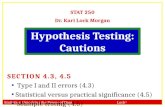 Statistics: Unlocking the Power of Data Lock 5 Hypothesis Testing: Cautions STAT 250 Dr. Kari Lock Morgan SECTION 4.3, 4.5 Type I and II errors (4.3) Statistical.