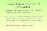 The mysterious emergence of HIV/AIDS Malthus’s ghost: is this a XXth century ‘positive’ check? Where does it come from? Runs counter to the idea that health.