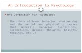 An Introduction to Psychology One Definition for Psychology  The science of human behavior (what we do) and the mental and physical processes that underlie.