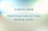 CANTO 2008 Maximizing Customer Value Building Loyalty.