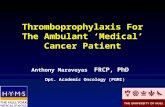 Thromboprophylaxis For The Ambulant ‘Medical’ Cancer Patient Anthony Maraveyas FRCP, PhD Dpt. Academic Oncology (PGMI)