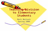 Teaching Division to Elementary Students Math Methods Spring 2006.