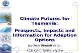 Climate Futures for Tasmania: Prospects, Impacts and Information for Adaption Options Nathan Bindoff et al. ACE CRC, DPIW, Hydro Tasmania,SES,BoM, GA,