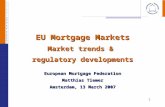 1 EU Mortgage Markets Market trends & regulatory developments European Mortgage Federation Matthias Tiemer Amsterdam, 13 March 2007.