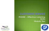 PHONE – Effective Listening Skills Module Two. Module Overview:  Why customers call  The purpose of listening  Importance of listening  Listening.
