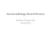 Neuroradiology Board Review Andrew Conger, MD 10/2/2012.