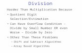 Division Harder Than Multiplication Because Quotient Digit Selection/Estimation Can Have Overflow Condition – Divide by Small Number OR even Worse – Divide.