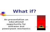 What if? An presentation on educational opportunity for airframe and powerplant mechanics.