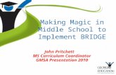 Making Magic in Middle School to Implement BRIDGE John Pritchett MS Curriculum Coordinator GMSA Presentation 2010.