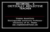 Stephen Brookfield Distinguished University Professor University of St. Thomas  BECOMING A CRITICALLY REFLECTIVE TEACHER.