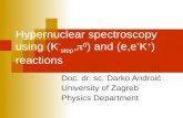 Hypernuclear spectroscopy using (K - stop,  0 ) and (e,e’K + ) reactions Doc. dr. sc. Darko Androić University of Zagreb Physics Department.