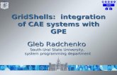 1 GridShells: integration of CAE systems with GPE Gleb Radchenko South-Ural State University, system programming department.