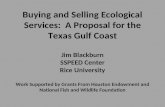 Buying and Selling Ecological Services: A Proposal for the Texas Gulf Coast Jim Blackburn SSPEED Center Rice University Work Supported by Grants From Houston.