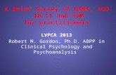 A Brief Survey of DSM5, ICD-10-11 and PDM for practitioners LVPCA 2013 Robert M. Gordon, Ph.D. ABPP in Clinical Psychology and Psychoanalysis.