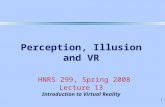 1 Perception, Illusion and VR HNRS 299, Spring 2008 Lecture 13 Introduction to Virtual Reality.