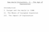 New World Encounters, I: The Age of Exploration Introduction I. Europe and the World in 1500 II. The Means of European Expansion III. The Impact of Exploration.
