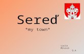 Sereď *my town* Lucia Mrvová 9.A. Locality Sereď is a small town located in the Trnava region. This town have place 30,452 squared kilometres and there.