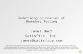 Redefining Boundaries of Boundary Testing James Bach Satisfice, Inc. james@satisfice.com This material benefited from review and conversation at the 4.
