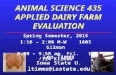 ANIMAL SCIENCE 435 APPLIED DAIRY FARM EVALUATION Leo Timms Iowa State U. ltimms@iastate.edu Spring Semester, 2015 1:10 – 2:00 M-W 1805 Gilman 8:00 – 9:50.