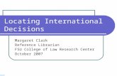 Locating International Decisions Margaret Clark Reference Librarian FSU College of Law Research Center October 2007.