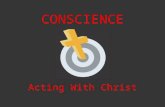 CONSCIENCE Acting With Christ. Defining Conscience.
