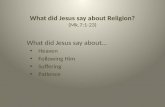What did Jesus say about Religion? (Mk.7:1-23) What did Jesus say about… Heaven Following Him Suffering Patience.