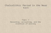 Chalcolithic Period in the Near East Topic 7 Recording, accounting, and the invention of writing.