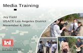 US Army Corps of Engineers BUILDING STRONG ® Media Training Jay Field USACE Los Angeles District November 4, 2010.