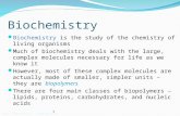 Biochemistry Biochemistry is the study of the chemistry of living organisms Much of biochemistry deals with the large, complex molecules necessary for.