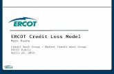 ERCOT Credit Loss Model Mark Ruane Credit Work Group / Market Credit Work Group ERCOT Public April 22, 2015.