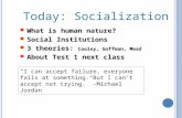 Today: Socialization What is human nature? Social Institutions 3 theories: Cooley, Goffman, Mead About Test 1 next class What is human nature? Social Institutions.