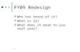 FY09 Redesign Who has heard of it? What is it? What does it mean to you next year? 1.