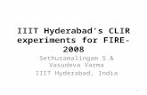 IIIT Hyderabad’s CLIR experiments for FIRE-2008 Sethuramalingam S & Vasudeva Varma IIIT Hyderabad, India 1.