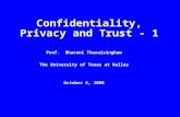 Confidentiality, Privacy and Trust - 1 Prof. Bhavani Thuraisingham The University of Texas at Dallas October 6, 2008.