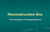 Reconstruction Era “The Decades of Disappointment”
