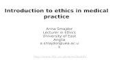 Introduction to ethics in medical practice Anna Smajdor Lecturer in Ethics University of East Anglia a.smajdor@uea.ac.uk
