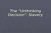 The “Unthinking Decision”: Slavery. ► ► How did economic, geographic, and social factors encourage the growth of slavery as an important part of the economy.