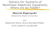 Solvers for Systems of Nonlinear Algebraic Equations; Where are we TODAY? Marcin Paprzycki Oklahoma State University with Deborah Dent, Anna Kucaba-Piętal.