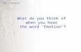 ToK - Emotion What do you think of when you hear the word ‘Emotion’?