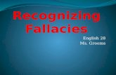 English 28 Ms. Grooms. Fallacies Errors in argument Evade issue of argument Treat argument as if it were much simpler than it is.