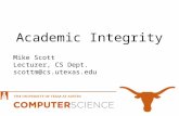 Academic Integrity Mike Scott Lecturer, CS Dept. scottm@cs.utexas.edu.