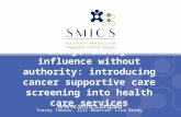 Change through influence without authority: introducing cancer supportive care screening into health care services Tracey Tobias, Jill Beattie, Lisa Brady.