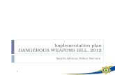 Implementation plan DANGEROUS WEAPONS BILL, 2012 South African Police Service 1.