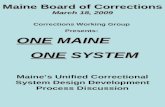 Maine Board of Corrections March 18, 2009 Maine’s Unified Correctional System Design Development Process Discussion Corrections Working Group Presents:
