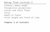 Recap from Lecture 2 Pinhole camera model Perspective projections Lenses and their flaws Focus Depth of field Focal length and field of view Chapter 2.