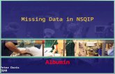 Missing Data in NSQIP Albumin Peter Doris SQAN. Clarification Albumen –Egg white Albumin –A water soluble protein.