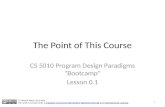 The Point of This Course CS 5010 Program Design Paradigms “Bootcamp” Lesson 0.1 © Mitchell Wand, 2012-2014 This work is licensed under a Creative Commons.
