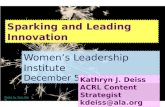 Sparking and Leading Innovation Women’s Leadership Institute December 5-8, 2010 Kathryn J. Deiss ACRL Content Strategist kdeiss@ala.org Photo by Tom Oliver.